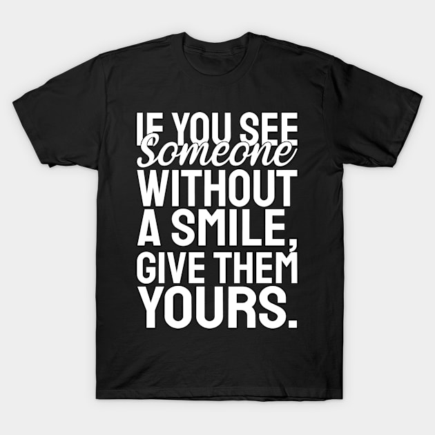 If you see someone without a smile, give them yours - white text T-Shirt by NonaNgegas
